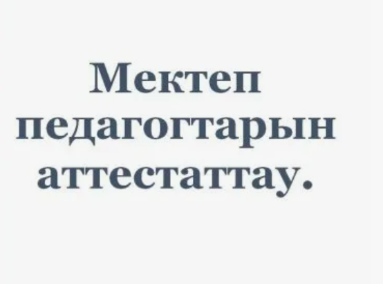 Қазақстанда педагогтерді аттестаттау ережелері жаңартылды